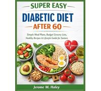 SUPER EASY: DIABETIC DIET AFTER 60: Simple Meal Plans, Budget Grocery lists, Health Recipes & Lifestyle Guide for Seniors