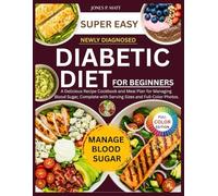 Super Easy Diabetic Diet For Beginners Newly Diagnosed: A Delicious Recipe Cookbook and Meal Plan for Managing Blood Sugar, Complete with Serving Sizes and Full-Color Photos.