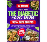Super Easy Diabetic Food Bible: The Ultimate Guide with 365+ Days of Low-GI, Low-Carb & Low-Sugar Recipes | 60-Day Meal Plan to Balance Blood Sugar, Manage Prediabetes, and Control Type 2 Diabetes