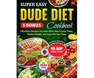 Super Easy Dude Diet Cookbook: Effortless Recipes for Men Who Want Great Taste, Better Health, and Less Kitchen Time
