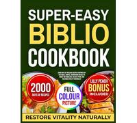 SUPER EASY-EASY BIBLIO COOKBOOK: 2000 Days of Healing Recipes Inspired by the Bible: Simple, Nourishing Meals to Boost Metabolism, Relieve Pain, and Restore Vitality Naturally