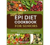 Super Easy EPI DIET COOKBOOK FOR SENIORS: Simple and Easy-to-Digest Low-Fat Recipes for Seniors with Exocrine Pancreatic Insufficiency