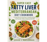 Super Easy Fatty Liver Mediterranean Diet Cookbook: A 30-Day Meal Plan with Quick, 5-Ingredient Recipes to Support Liver Health, Promote Lasting Weight Loss, and Make Healthy Eating Easy Every Day.