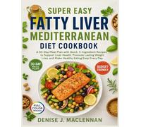 Super Easy Fatty Liver Mediterranean Diet Cookbook: A 30-Day Meal Plan with Quick, 5-Ingredient Recipes to Support Liver Health, Promote Lasting Weight Loss, and Make Healthy Eating Easy Every Day.