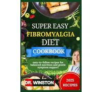 SUPER EASY FIBROMYALGIA DIET COOKBOOK: easy-to-follow recipes for balanced nutrition and gentle symptom support