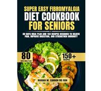 Super Easy Fibromyalgia Diet Cookbook For Seniors: 80 Days Meal Plan and 150 Recipes Designed to Relieve Pain, Improve Digestion, and Strengthen ... Series by Marian W. Cannon, MS, RDN)