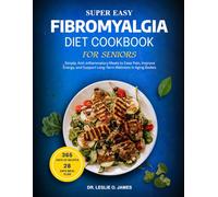 SUPER EASY FIBROMYALGIA DIET COOKBOOK FOR SENIORS: Simple, Anti-Inflammatory Meals to Ease Pain, Improve Energy, and Support Long-Term Wellness in Aging Bodies