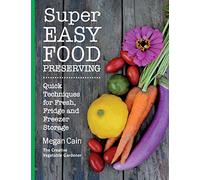 Super Easy Food Preserving: Quick Techniques for Fresh, Fridge and Freezer Storage