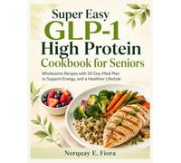 Super Easy GLP-1 High Protein Cookbook for Seniors: Wholesome Recipes with 30-Day Meal Plan to Support Energy, and a Healthier Lifestyle