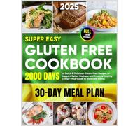 Super Easy Gluten Free Cookbook: 2000+ Days of Quick & Delicious Gluten-Free Recipes to Support Celiac Wellness and Promote Healthy Living - Your Guide to Balanced Eating, Plus a 30-Day Meal Plan