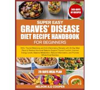 SUPER EASY GRAVES’ DISEASE DIET RECIPE HANDBOOK FOR BEGINNERS: 500+ Thyroid-Balancing and Anti-Inflammatory Recipes with 30-Day Meal Plans to Restore ... Levels, Balance Metabolism, Reduce Inflamm...