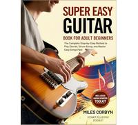 Super Easy Guitar Book for Adult Beginners: The Complete Step-by-Step Method to Play Chords, Strum Along, And Master Easy Songs Fast