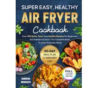 Super Easy, Healthy Air Fryer Cookbook: 100+ Quick, Delicious & Healthy Air Fryer Recipes for Beginners and Advanced Users - Includes 30-Day Meal Plan & Grocery List