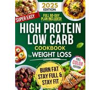 Super Easy High Protein Low Carb Cookbook For Weight Loss: Burn Fat, Stay Full, and Lose Weight with Delicious, Time-Saving, Protein-Packed Recipes-While Loving Every Bite