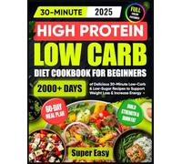 Super Easy High Protein Low Carb Diet Cookbook for Beginners: 2000+ Days of Delicious 30-Minute Low-Carb & Low-Sugar Recipes | 60-Day Meal Plan to Support Weight Loss & Increase Energy