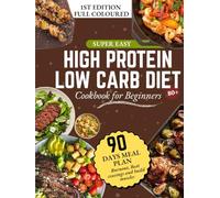 Super easy High Protein Low Carb Diet Cookbook for Beginners: Fastest Way To Go From Burnout To Body Fuel, Beat Cravings, Burn Fat And Build Stronger Without Starving, Stressing Or Eating Boring Meal