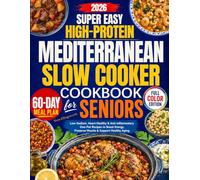 Super Easy High-Protein Mediterranean Slow Cooker Cookbook for Seniors: Low-Sodium, Heart-Healthy & Anti-Inflammatory One-Pot Recipes to Boost Energy, Preserve Muscle & Support Healthy Aging