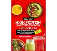Super Easy High Protein Smoothies Cookbook For Diabetics: A Step-by-Step Guide to Making Sugar-Free Protein Smoothies for Diabetes Patients