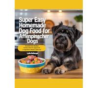Super Easy Homemade Dog Food For Affenpinscher Dogs: Nourish Your Monkey Terrier with Vet-Approved, 5-Ingredient Meals in Minutes