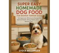 Super Easy Homemade Dog Food For Biewer Terrier Dogs: Vet-Approved, Wholesome Recipes for Optimal Health, Allergy Relief, and a Radiant Coat