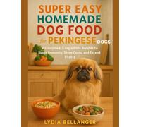 Super Easy Homemade Dog Food For Pekingese Dogs: Vet-Inspired, 5-Ingredient Recipes to Boost Immunity, Shine Coats, and Extend Vitality