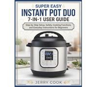 SUPER EASY INSTANT POT DUO 7-IN-1 USER GUIDE: Step-by-Step Setup, Safety, Cooking Functions, and Everyday Instructions for Beginners