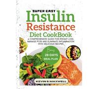 Super Easy Insulin Resistance Diet Cookbook: A Comprehensive Guide For Weight Loss, Manage PCOS And Eliminate Inflammation With Delicious Recipes (Managing Insulin Resistance)