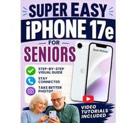 Super Easy iPhone 17e for Seniors: A Visual Step-by-Step Guide for First-Time Users to Set Up, Stay Connected, Take Better Photos, Use Everyday Features, and Go from Confused to Confident