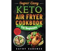 Super Easy Keto Air Fryer Cookbook For Beginners: 100+ Delicious Recipes With A 14-Day Meal Plan