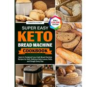 Super Easy Keto Bread Machine Cookbook: Quick & Foolproof Low-Carb Bread Machine Recipes for Soft, Delicious Keto Loaves, Rolls, and Dough Every Day