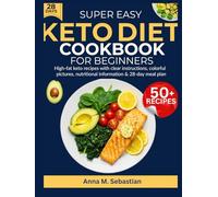 Super Easy Keto Diet Cookbook For Beginners: High-fat keto recipes with clear instructions, colorful pictures, nutritional information & 28-day meal plan