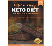 Super easy keto diet cookbook for beginners: Low-Carb, Low-Sugar Recipes for Busy People to Support Healthy Weight Loss, Build Strength, Save Time, and Promote Optimal Health