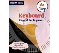 Super Easy Keyboard Songbook For Beginners: Beginner Piano Sheet Music with 60 Songs for Kids and Audults
