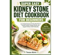 Super Easy Kidney Stone Diet Cookbook for Beginners: Low Oxalate Recipes & 30-Day Meal Plan to Prevent Calcium Oxalate Stones and Support Kidney Health Naturally (Low Oxalate Living Essentials)