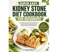 Super Easy Kidney Stone Diet Cookbook for Beginners: Low Oxalate Recipes & 30-Day Meal Plan to Prevent Calcium Oxalate Stones and Support Kidney Health Naturally (Low Oxalate Living Essentials)