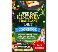 SUPER EASY KINDNEY TRANSLANT DIET COOKBOOK: Quick and Healthy Meal Solutions for Kidney Transplant Recipients