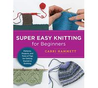 Super Easy Knitting for Beginners: Patterns, Projects, and Tons of Tips for Getting Started in Knitting (New Shoe Press)