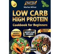 Super Easy Low Carb High Protein Cookbook for Beginners: 150+ Healthy, Tasty & Simple Recipes to Burn Fat, Build Strength, Boost Energy, Crush Cravings & Keep Your Family Happy Every Day