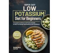 Super Easy Low Potassium Diet for Beginners: A Complete Cookbook and Food List Guide to Help You Manage Hyperkalemia with Confidence