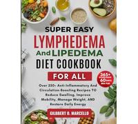 Super Easy Lymphedema and Lipedema Diet Cookbook for All: Over 250+ Anti-Inflammatory and Circulation-Boosting Recipes TO Reduce Swelling, Improve Mobility, Manage Weight, AND Restore Daily Energy