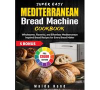 Super Easy Mediterranean Bread Machine Cookbook: Wholesome, Flavorful, and Effortless Mediterranean-Inspired Bread Recipes for Every Bread Maker