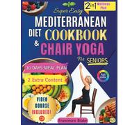 SUPER EASY MEDITERRANEAN DIET COOKBOOK & CHAIR YOGA FOR SENIORS: 2-IN-1 SCIENCE-BACKED ANTI-INFLAMMATORY LONGEVITY GUIDE WITH HEALTHY, DELICIOUS RECIPES AND GENTLE YOGA FOR ADULTS OVER 60