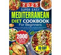 Super Easy Mediterranean Diet Cookbook for Beginners: 2000 Days of Quick, Healthy and Flavorful Recipes Ready in Just 20 Minutes! | 30-Day Meal Plan for a Balanced Lifestyle