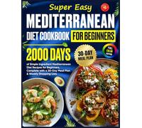 Super Easy Mediterranean Diet Cookbook for Beginners: 2000 Days of Simple Ingredient Mediterranean Diet Recipes for Beginners, Complete with a 30-Day ... & Weekly Shopping Lists | Full-Color Pictures