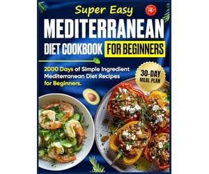 Super Easy Mediterranean Diet Cookbook for Beginners: 2000 Days of Simple Ingredient Mediterranean Diet Recipes for Beginners, Complete with a 30-Day ... & Weekly Shopping Lists | Full-Color Pictures
