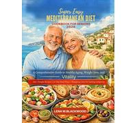 Super Easy Mediterranean Diet Cookbook For Seniors 2026: A Comprehensive Guide to Healthy Aging, Weight Loss, and Vitality - 100+ Simple Recipes, 30 ... (LENA W.BLACKWOOD's healthy diet cookbook)