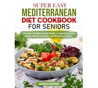 Super Easy Mediterranean Diet Cookbook For Seniors: Effortless Mediterranean Meals to Support Healthy Aging, Strong Immunity, and Everyday Vitality