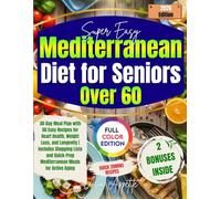 Super Easy Mediterranean Diet for Seniors Over 60: 30-Day Meal Plan with 50 Easy Recipes for Heart Health, Weight Loss, and Longevity | Includes Shopping Lists