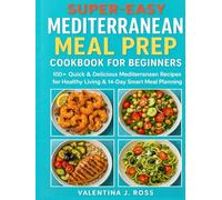 SUPER-EASY MEDITERRANEAN MEAL PREP COOKBOOK FOR BEGINNERS: 100+ Quick & Delicious Mediterranean Recipes for Healthy Living & 14-Day Smart Meal Planning