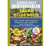Super- Easy Mediterranean Salad Cookbook: Fresh, Healthy Salad Recipes for Weight Loss, Heart Health, and Clean Eating Meals Inspired by the Mediterranean Diet